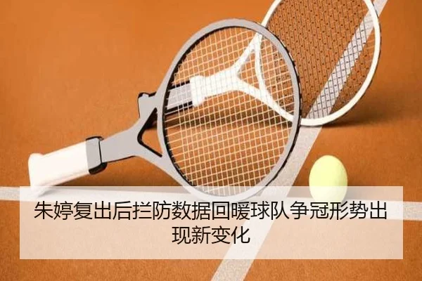 朱婷复出后拦防数据回暖球队争冠形势出现新变化