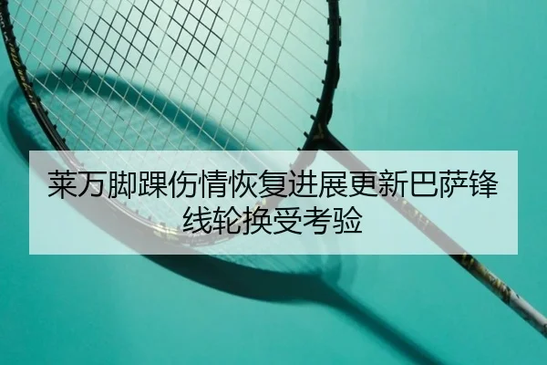 莱万脚踝伤情恢复进展更新巴萨锋线轮换受考验